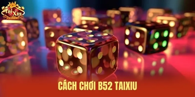C&aacute;ch chơi B52 Taixiu