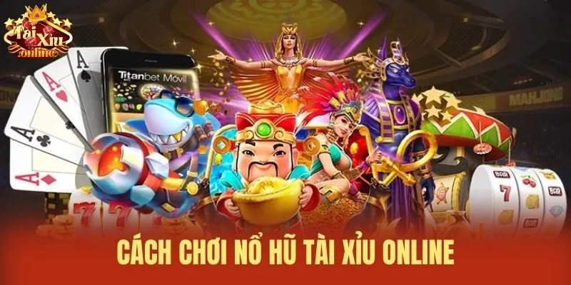C&aacute;ch chơi Nổ hũ T&agrave;i Xỉu Online