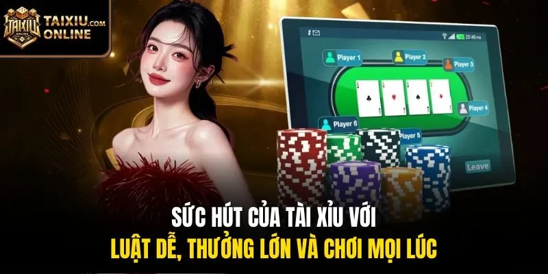 Sức h&uacute;t của t&agrave;i xỉu với luật dễ, thưởng lớn v&agrave; chơi mọi l&uacute;c