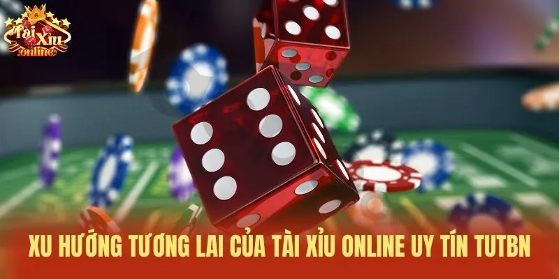 Xu hướng tương lai của T&agrave;i xỉu online uy t&iacute;n tutbn